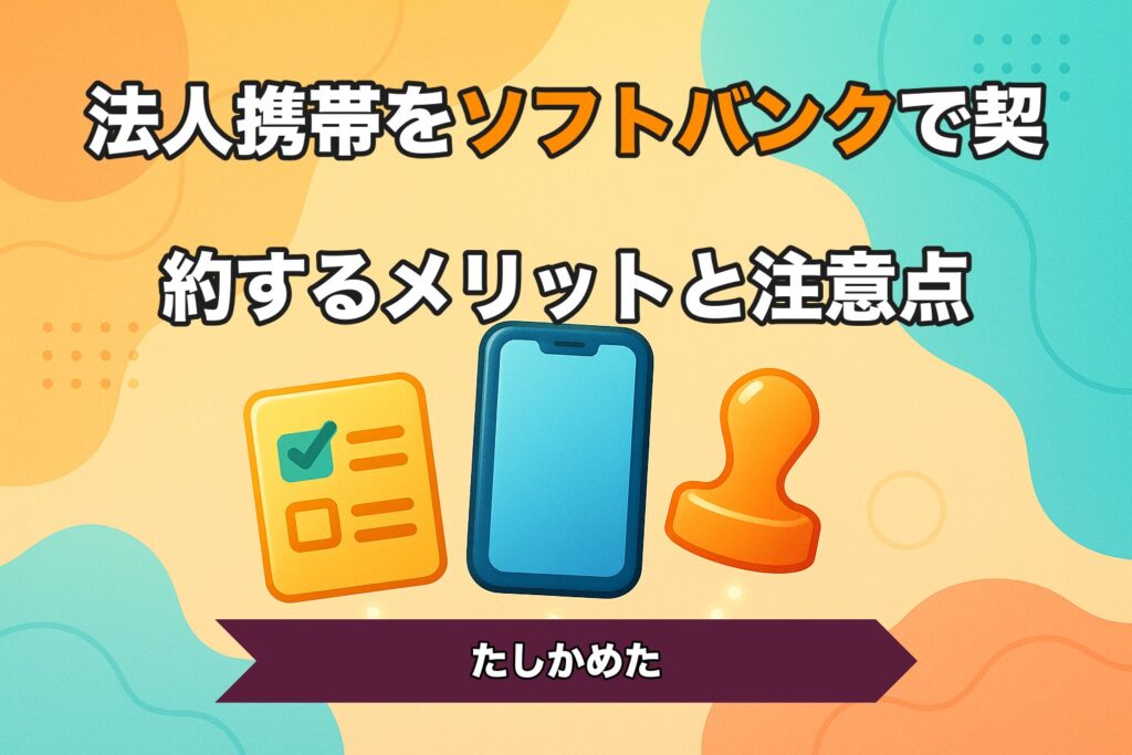 法人携帯をソフトバンクで契約するメリットと注意点