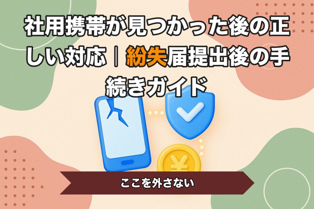 社用携帯が見つかった後の正しい対応｜紛失届提出後の手続きガイド