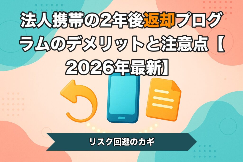 法人携帯の2年後返却プログラムのデメリットと注意点【2026年最新】