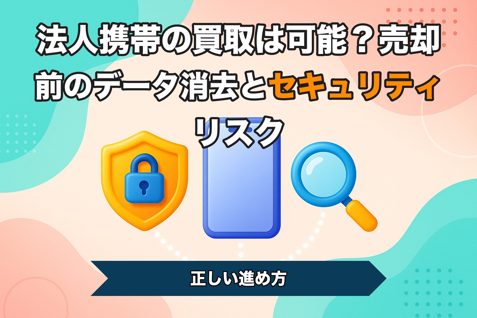 法人携帯の買取は可能？売却前のデータ消去とセキュリティリスク